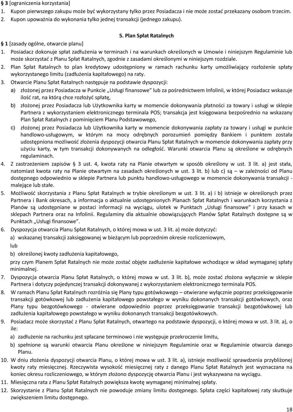 Posiadacz dokonuje spłat zadłużenia w terminach i na warunkach określonych w Umowie i niniejszym Regulaminie lub może skorzystać z Planu Spłat Ratalnych, zgodnie z zasadami określonymi w niniejszym