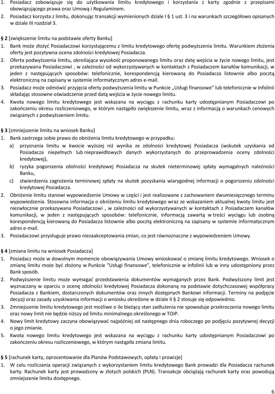 Bank może złożyć Posiadaczowi korzystającemu z limitu kredytowego ofertę podwyższenia limitu. Warunkiem złożenia oferty jest pozytywna ocena zdolności kredytowej Posiadacza. 2.