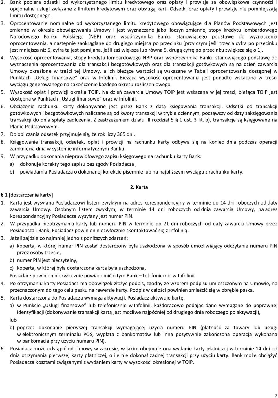 Oprocentowanie nominalne od wykorzystanego limitu kredytowego obowiązujące dla Planów Podstawowych jest zmienne w okresie obowiązywania Umowy i jest wyznaczane jako iloczyn zmiennej stopy kredytu