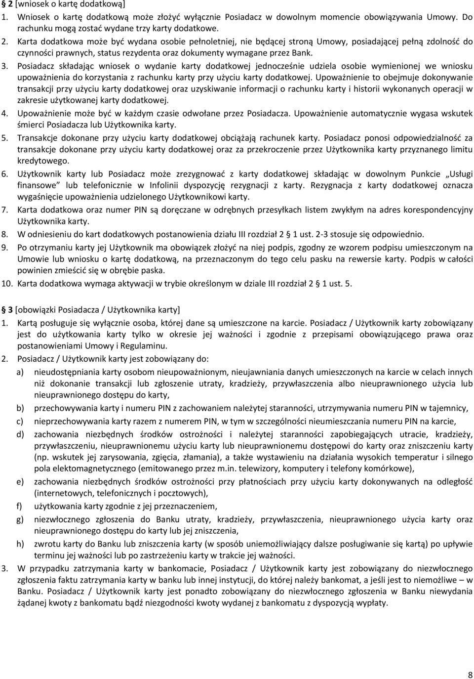 Posiadacz składając wniosek o wydanie karty dodatkowej jednocześnie udziela osobie wymienionej we wniosku upoważnienia do korzystania z rachunku karty przy użyciu karty dodatkowej.