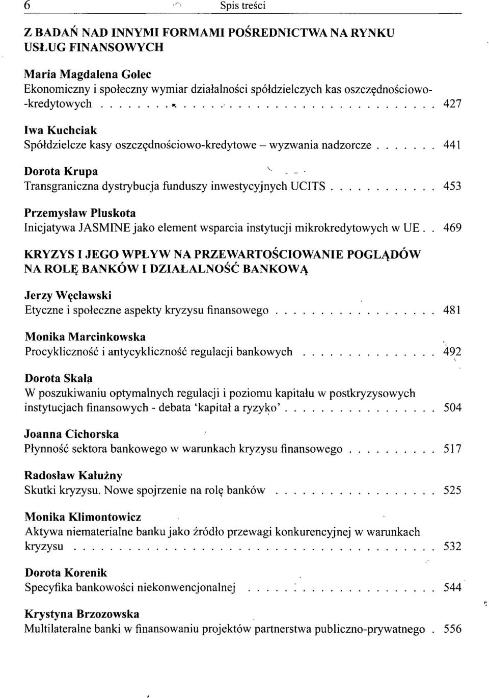 427 lwa Kuchciak Spółdzielcze kasy oszczędnościowo-kredytowe - wyzwania nadzorcze 441 Dorota Krupa ' - Transgraniczna dystrybucja funduszy inwestycyjnych UCITS 453 Przemysław Pluskota Inicjatywa