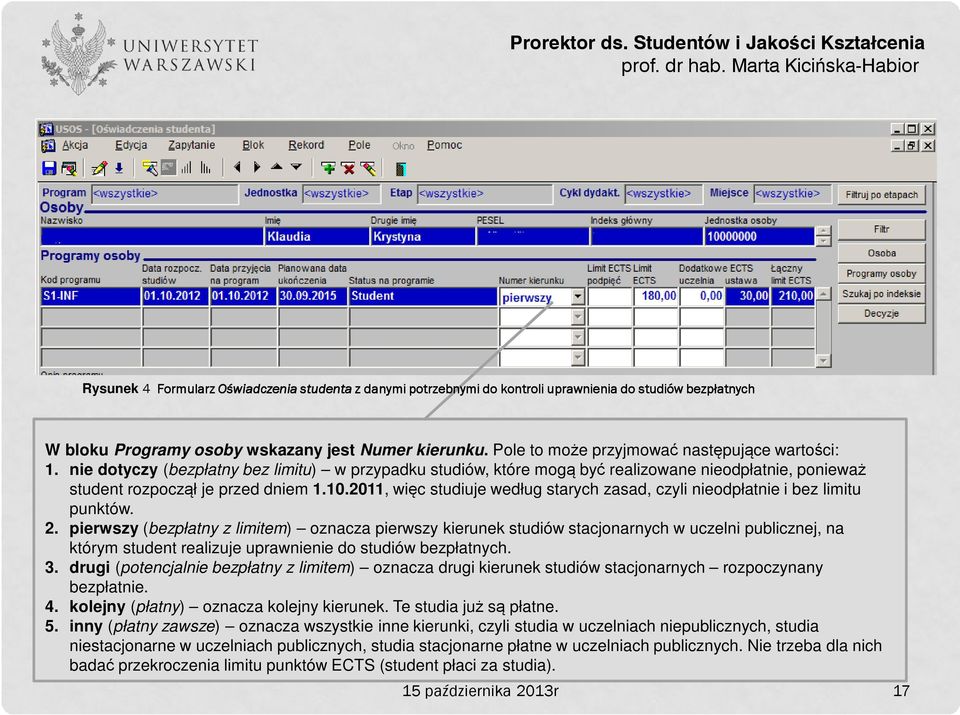 2011, więc studiuje według starych zasad, czyli nieodpłatnie i bez limitu punktów. 2.
