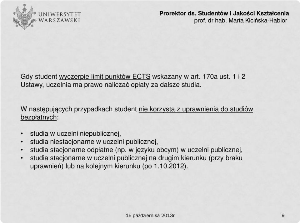 W następujących przypadkach student nie korzysta z uprawnienia do studiów bezpłatnych: studia w uczelni niepublicznej, studia