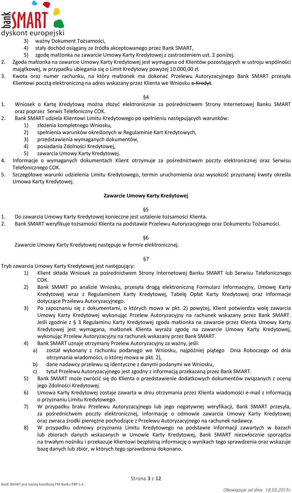 3. Kwota oraz numer rachunku, na który małżonek ma dokonać Przelewu Autoryzacyjnego Bank SMART przesyła Klientowi pocztą elektroniczną na adres wskazany przez Klienta we Wniosku o Kredyt. 4 1.
