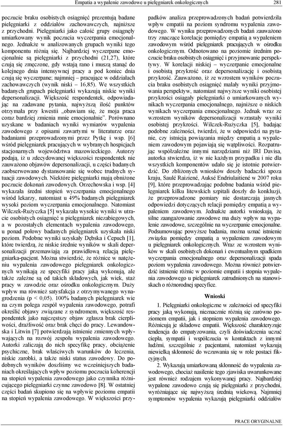 Najbardziej wyczerpane emocjonalnie są pielęgniarki z przychodni (21,27), które czują się zmęczone, gdy wstają rano i muszą stanąć do kolejnego dnia intensywnej pracy a pod koniec dnia czują się