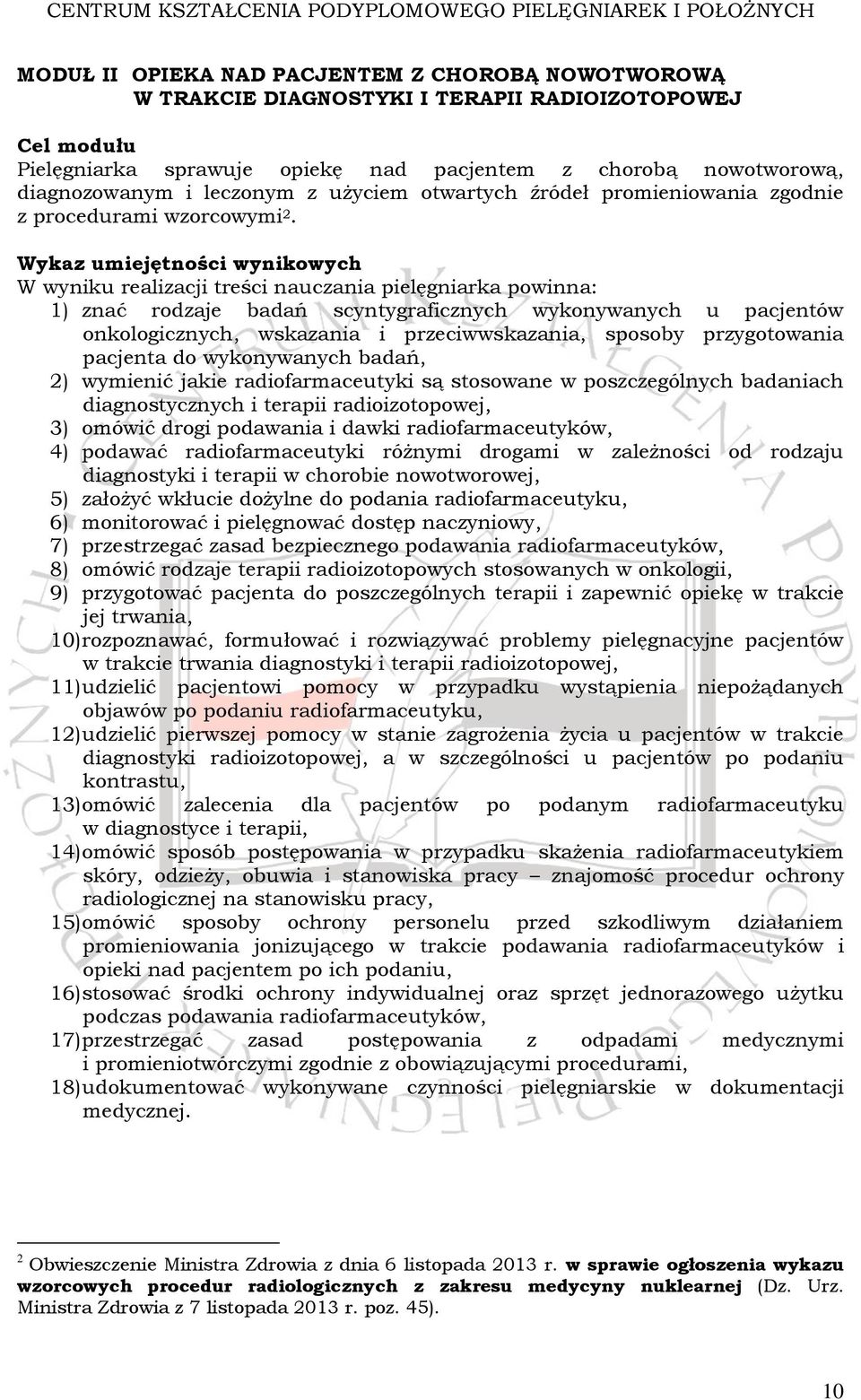 Wykaz umiejętności wynikowych W wyniku realizacji treści nauczania pielęgniarka powinna: 1) znać rodzaje badań scyntygraficznych wykonywanych u pacjentów onkologicznych, wskazania i przeciwwskazania,