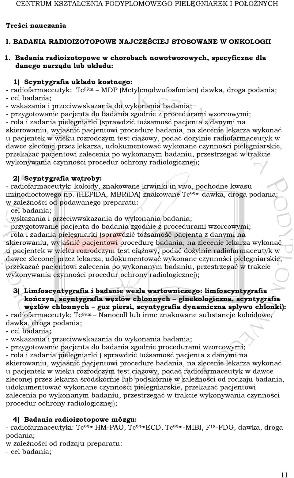 podania; - cel badania; - wskazania i przeciwwskazania do wykonania badania; - przygotowanie pacjenta do badania zgodnie z procedurami wzorcowymi; - rola i zadania pielęgniarki (sprawdzić tożsamość