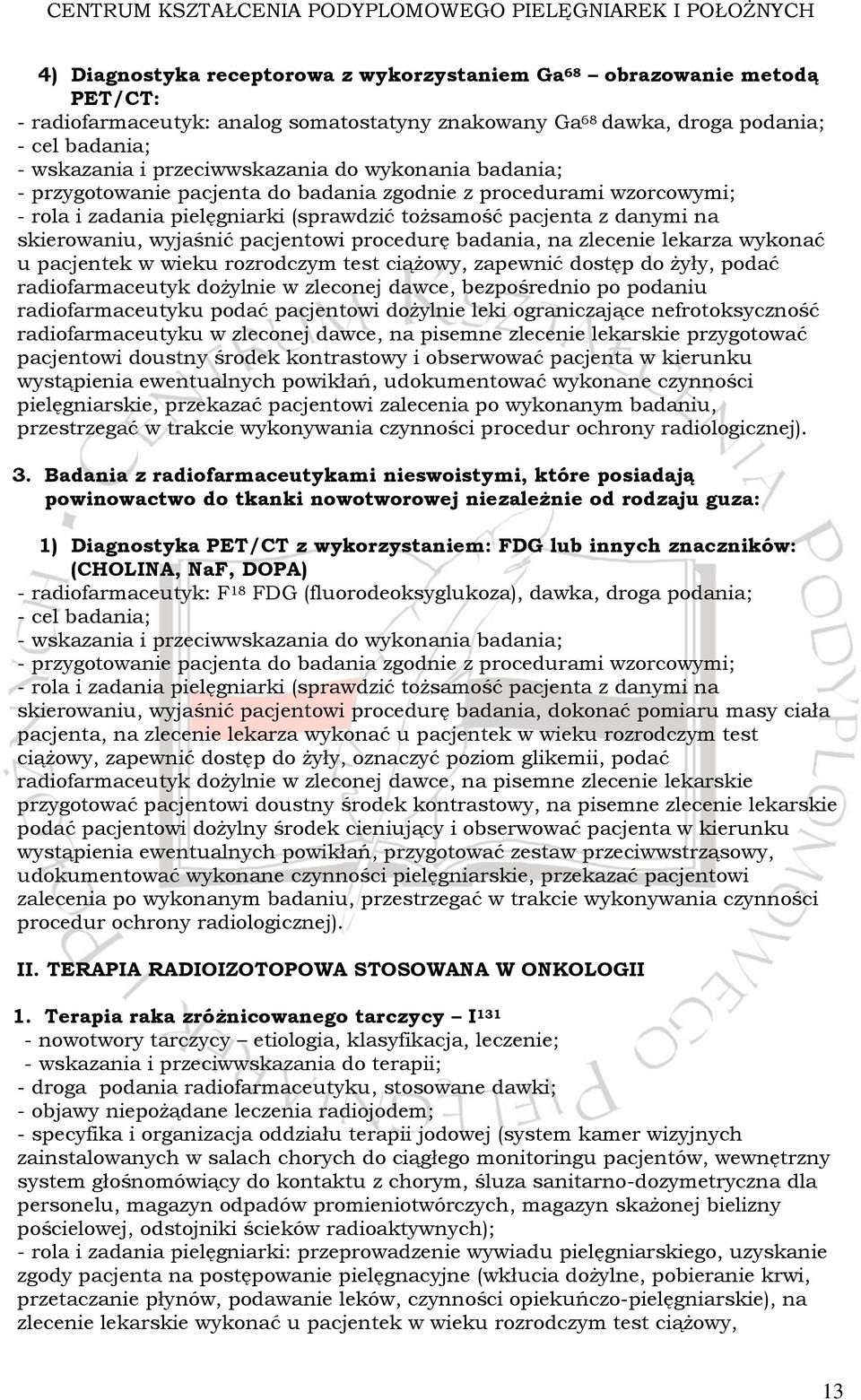 wyjaśnić pacjentowi procedurę badania, na zlecenie lekarza wykonać u pacjentek w wieku rozrodczym test ciążowy, zapewnić dostęp do żyły, podać radiofarmaceutyk dożylnie w zleconej dawce, bezpośrednio