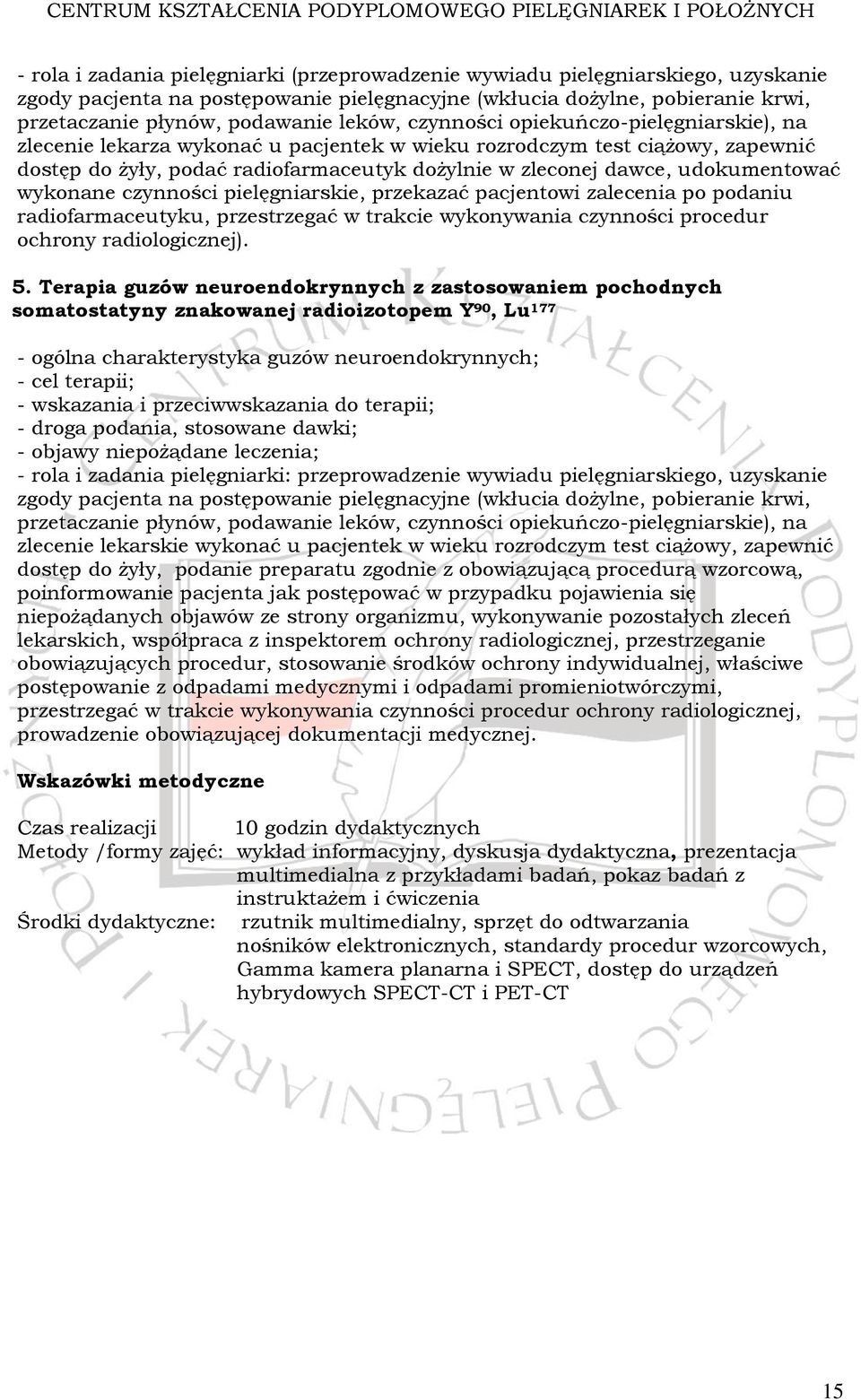 udokumentować wykonane czynności pielęgniarskie, przekazać pacjentowi zalecenia po podaniu radiofarmaceutyku, przestrzegać w trakcie wykonywania czynności procedur ochrony radiologicznej). 5.