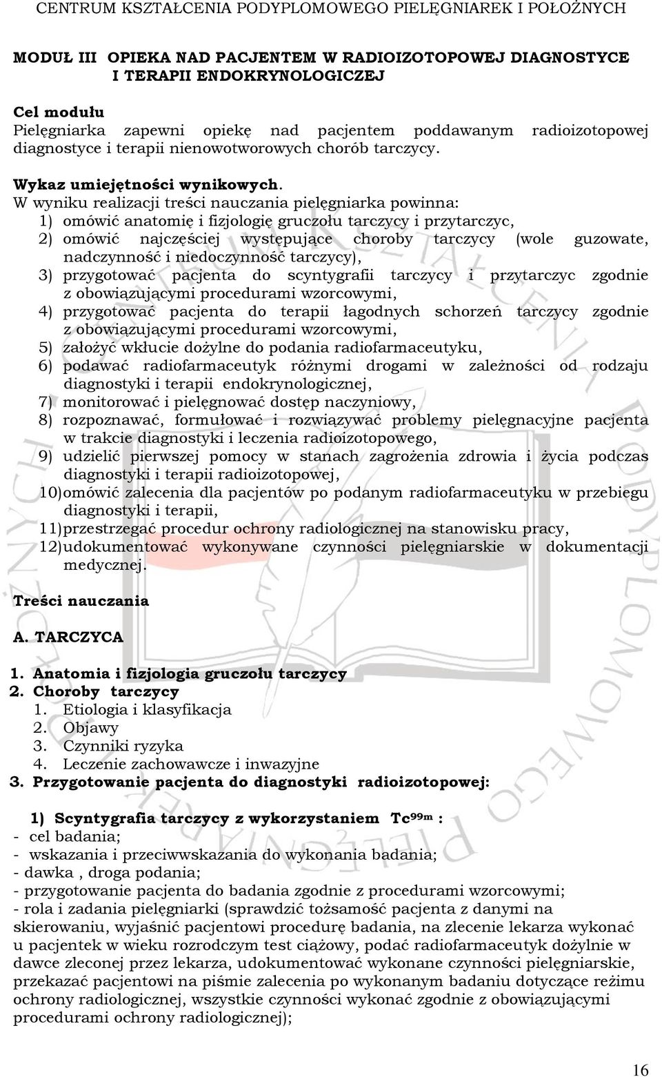 W wyniku realizacji treści nauczania pielęgniarka powinna: 1) omówić anatomię i fizjologię gruczołu tarczycy i przytarczyc, 2) omówić najczęściej występujące choroby tarczycy (wole guzowate,