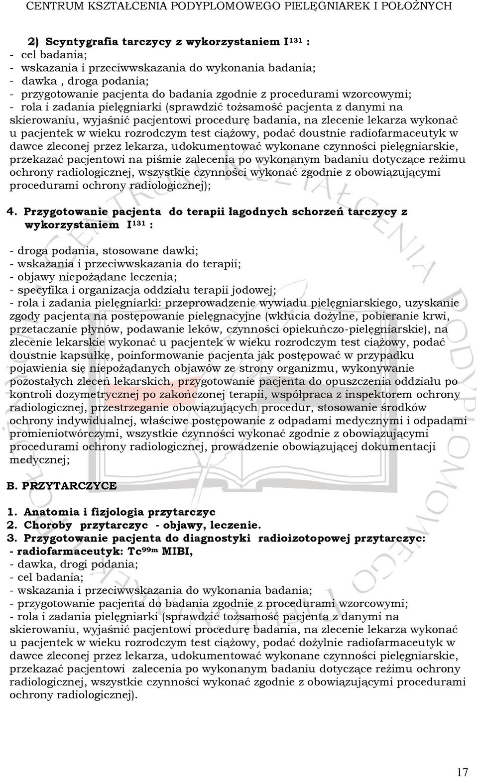 ciążowy, podać doustnie radiofarmaceutyk w dawce zleconej przez lekarza, udokumentować wykonane czynności pielęgniarskie, przekazać pacjentowi na piśmie zalecenia po wykonanym badaniu dotyczące