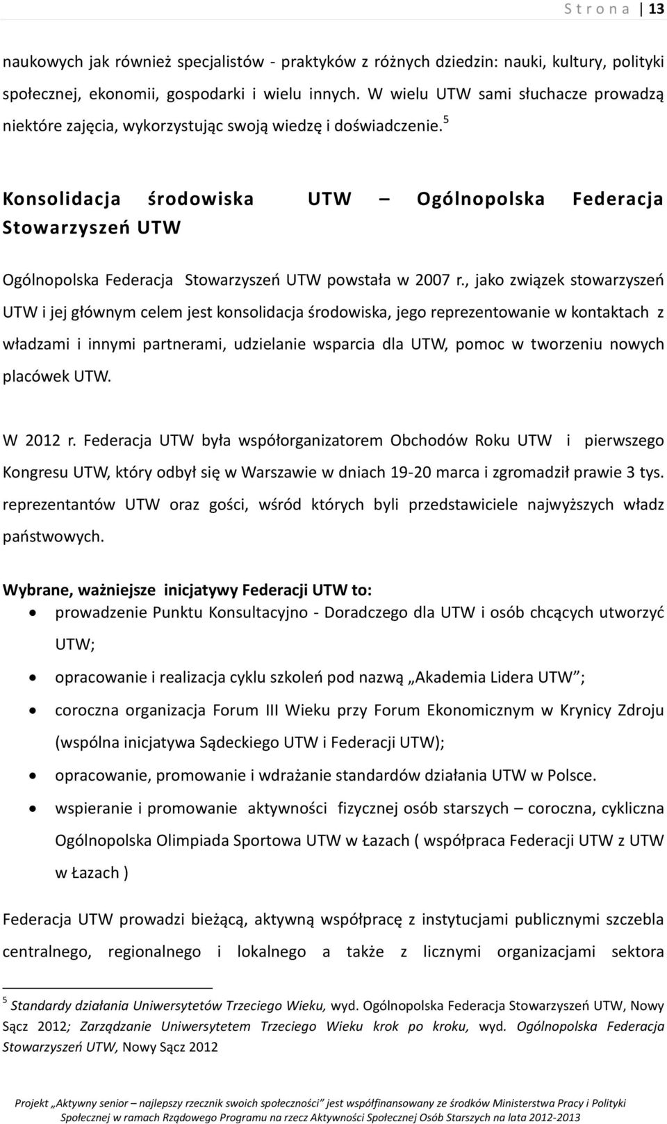 5 Konsolidacja środowiska UTW Ogólnopolska Federacja Stowarzyszeń UTW Ogólnopolska Federacja Stowarzyszeń UTW powstała w 2007 r.