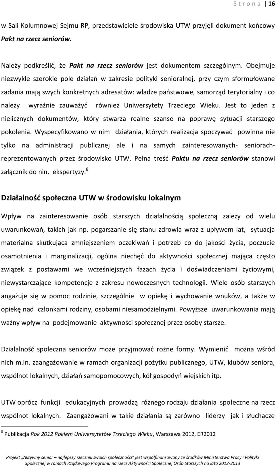 zauważyć również Uniwersytety Trzeciego Wieku. Jest to jeden z nielicznych dokumentów, który stwarza realne szanse na poprawę sytuacji starszego pokolenia.