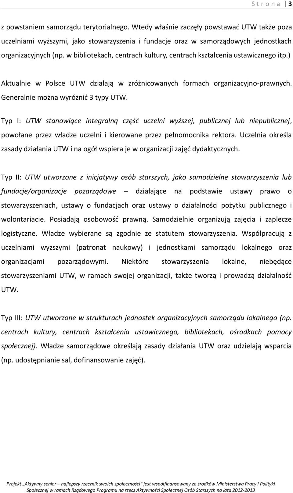 w bibliotekach, centrach kultury, centrach kształcenia ustawicznego itp.) Aktualnie w Polsce UTW działają w zróżnicowanych formach organizacyjno-prawnych. Generalnie można wyróżnić 3 typy UTW.