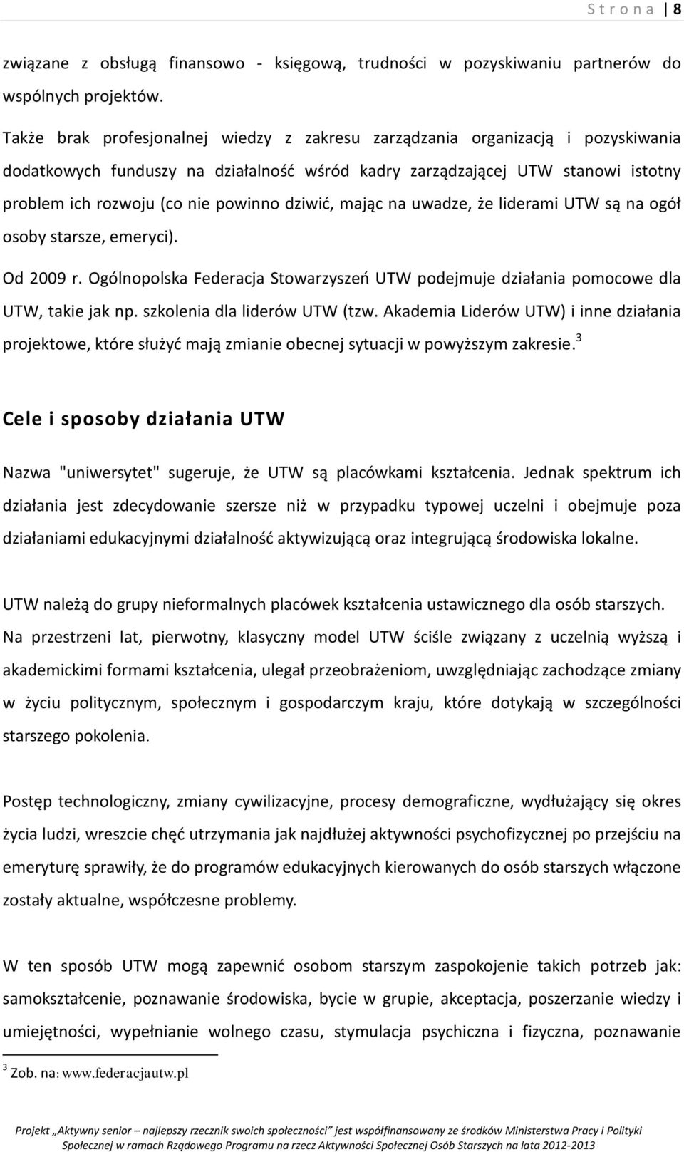 dziwić, mając na uwadze, że liderami UTW są na ogół osoby starsze, emeryci). Od 2009 r. Ogólnopolska Federacja Stowarzyszeń UTW podejmuje działania pomocowe dla UTW, takie jak np.