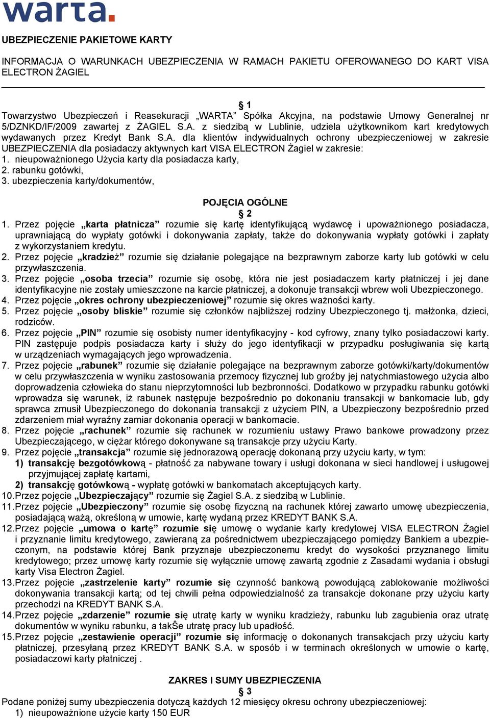 IEL S.A. z siedzibą w Lublinie, udziela użytkownikom kart kredytowych wydawanych przez Kredyt Bank S.A. dla klientów indywidualnych ochrony ubezpieczeniowej w zakresie UBEZPIECZENIA dla posiadaczy aktywnych kart VISA ELECTRON Żagiel w zakresie: 1.