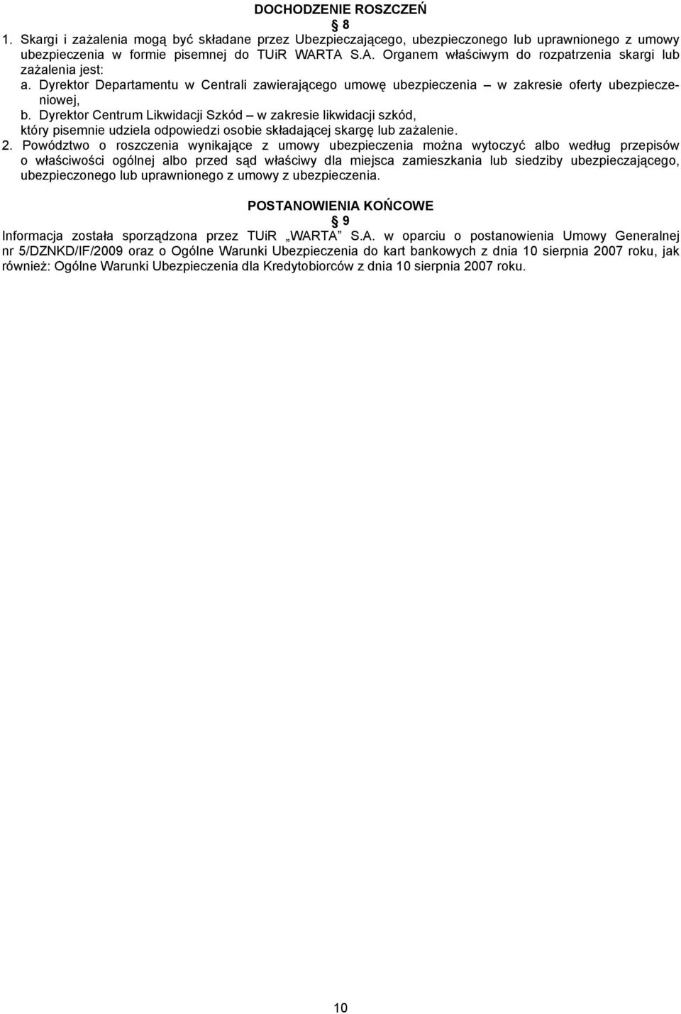 Dyrektor Centrum Likwidacji Szkód w zakresie likwidacji szkód, który pisemnie udziela odpowiedzi osobie składającej skargę lub zażalenie. 2.