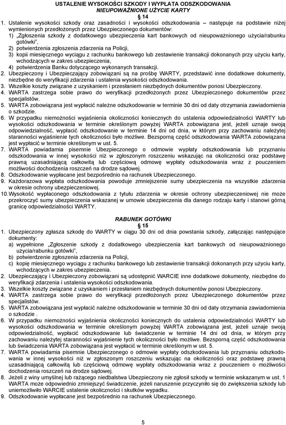 ubezpieczenia kart bankowych od nieupoważnionego użycia/rabunku gotówki, 2) potwierdzenia zgłoszenia zdarzenia na Policji, 3) kopii miesięcznego wyciągu z rachunku bankowego lub zestawienie