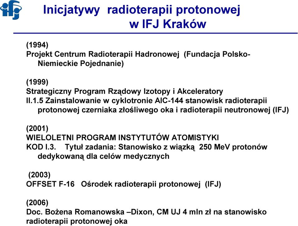 5 Zainstalowanie w cyklotronie AIC-144 stanowisk radioterapii protonowej czerniaka złośliwego oka i radioterapii neutronowej (IFJ) (2001) WIELOLETNI