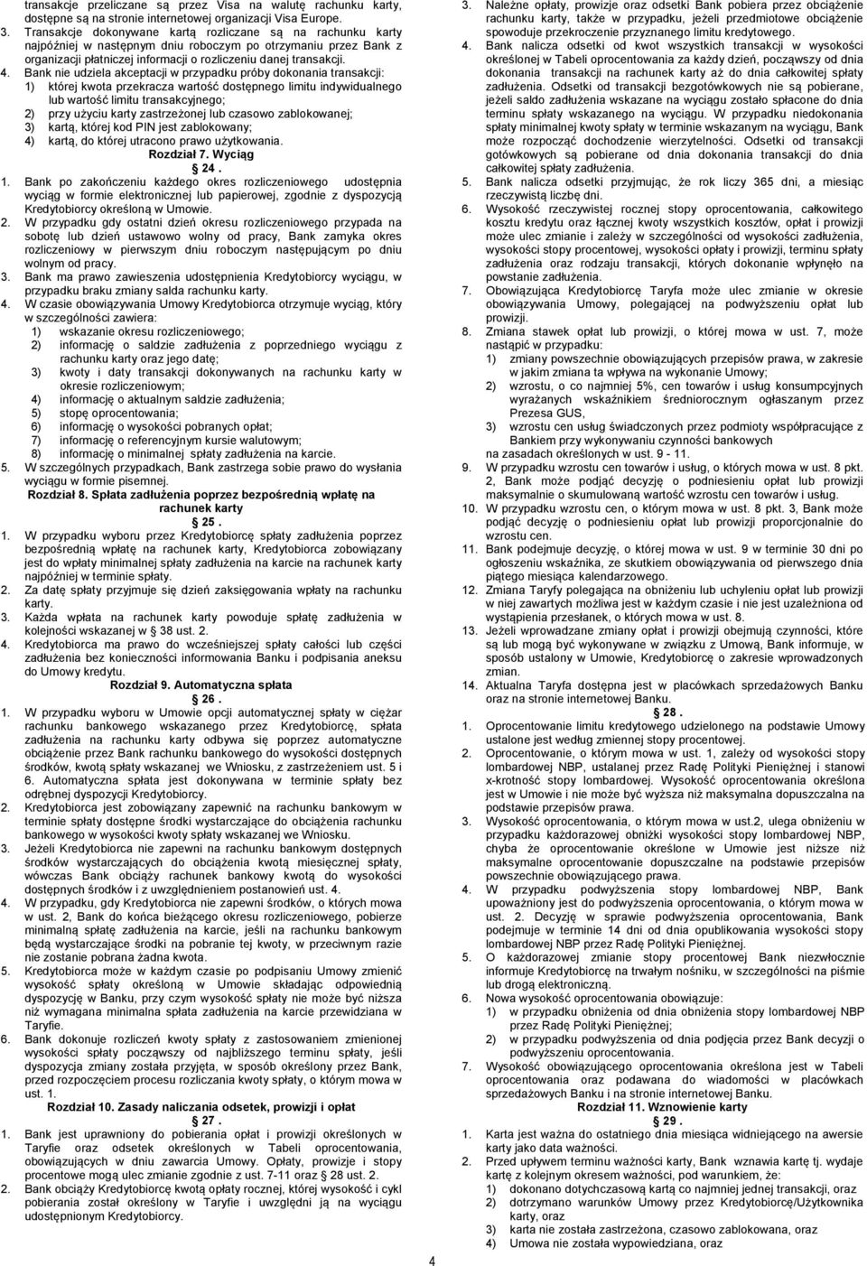 Bank nie udziela akceptacji w przypadku próby dokonania transakcji: 1) której kwota przekracza wartość dostępnego limitu indywidualnego lub wartość limitu transakcyjnego; 2) przy użyciu karty