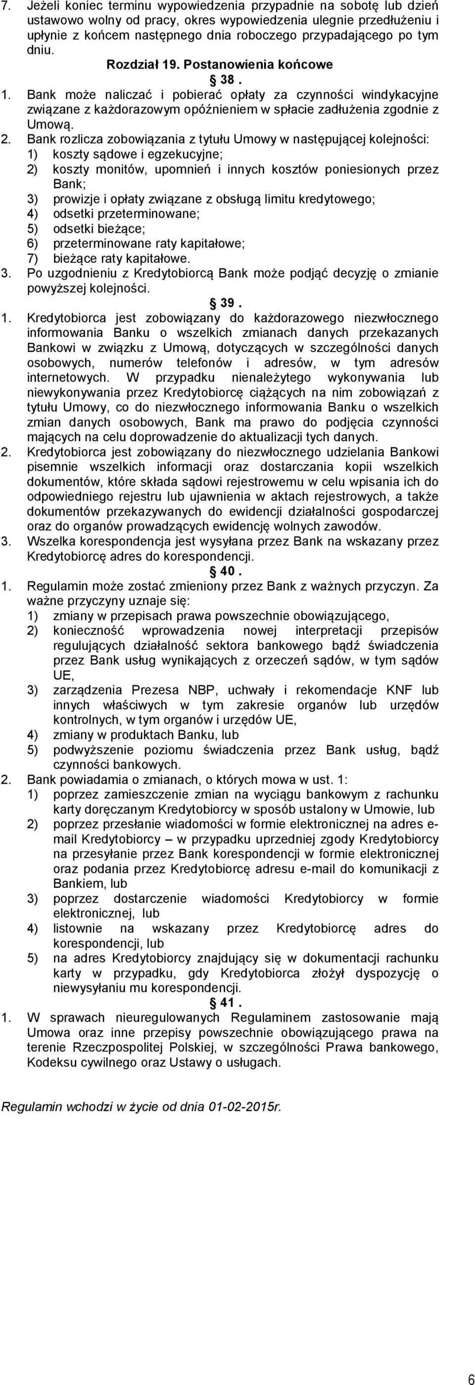 Bank rozlicza zobowiązania z tytułu Umowy w następującej kolejności: 1) koszty sądowe i egzekucyjne; 2) koszty monitów, upomnień i innych kosztów poniesionych przez Bank; 3) prowizje i opłaty