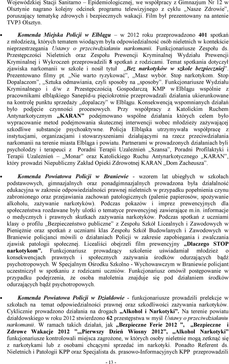 Komenda Miejska Policji w Elblągu w 2012 roku przeprowadzono 401 spotkań z młodzieżą, których tematem wiodącym była odpowiedzialność osób nieletnich w kontekście nieprzestrzegania Ustawy o