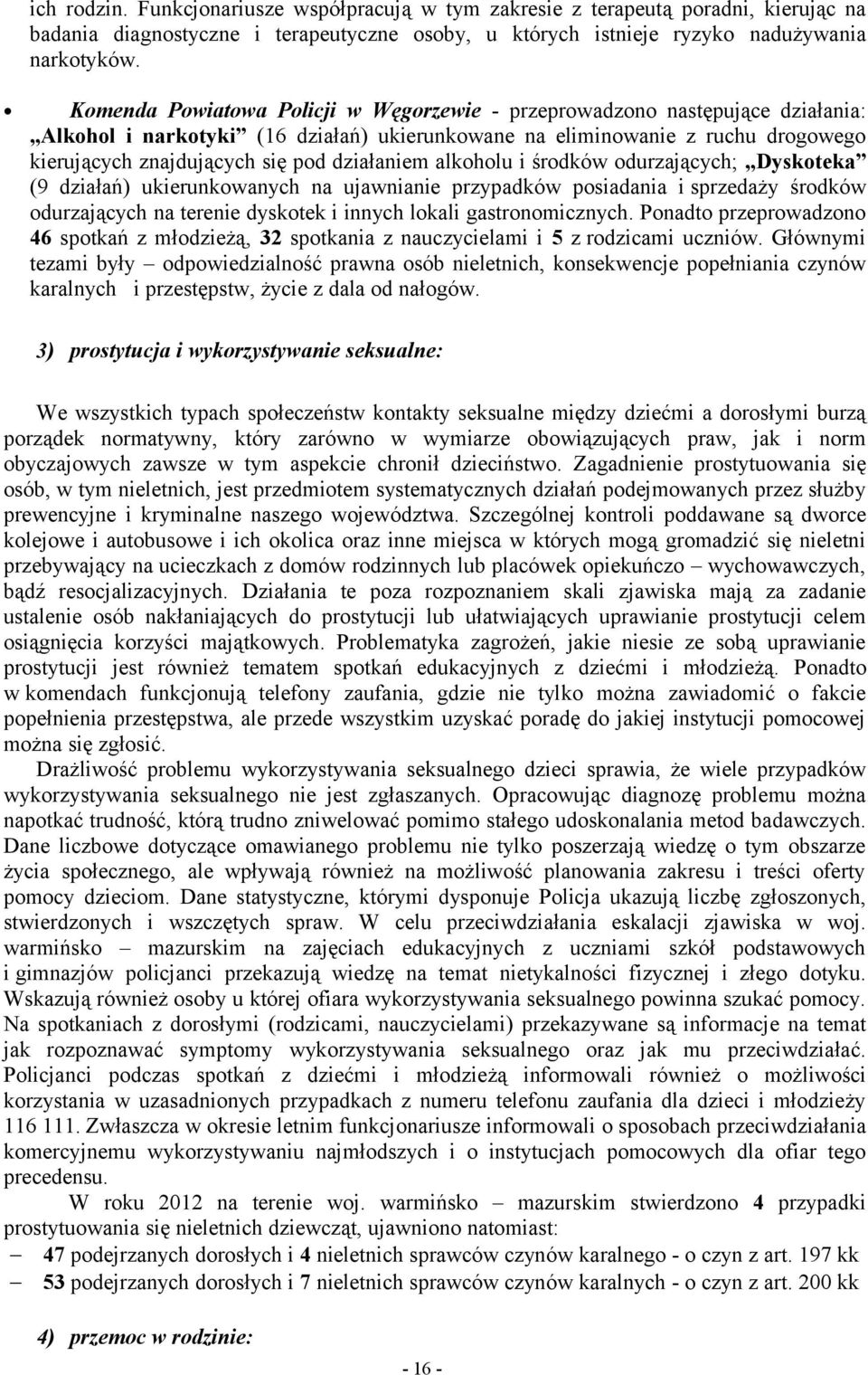 działaniem alkoholu i środków odurzających; Dyskoteka (9 działań) ukierunkowanych na ujawnianie przypadków posiadania i sprzedaży środków odurzających na terenie dyskotek i innych lokali