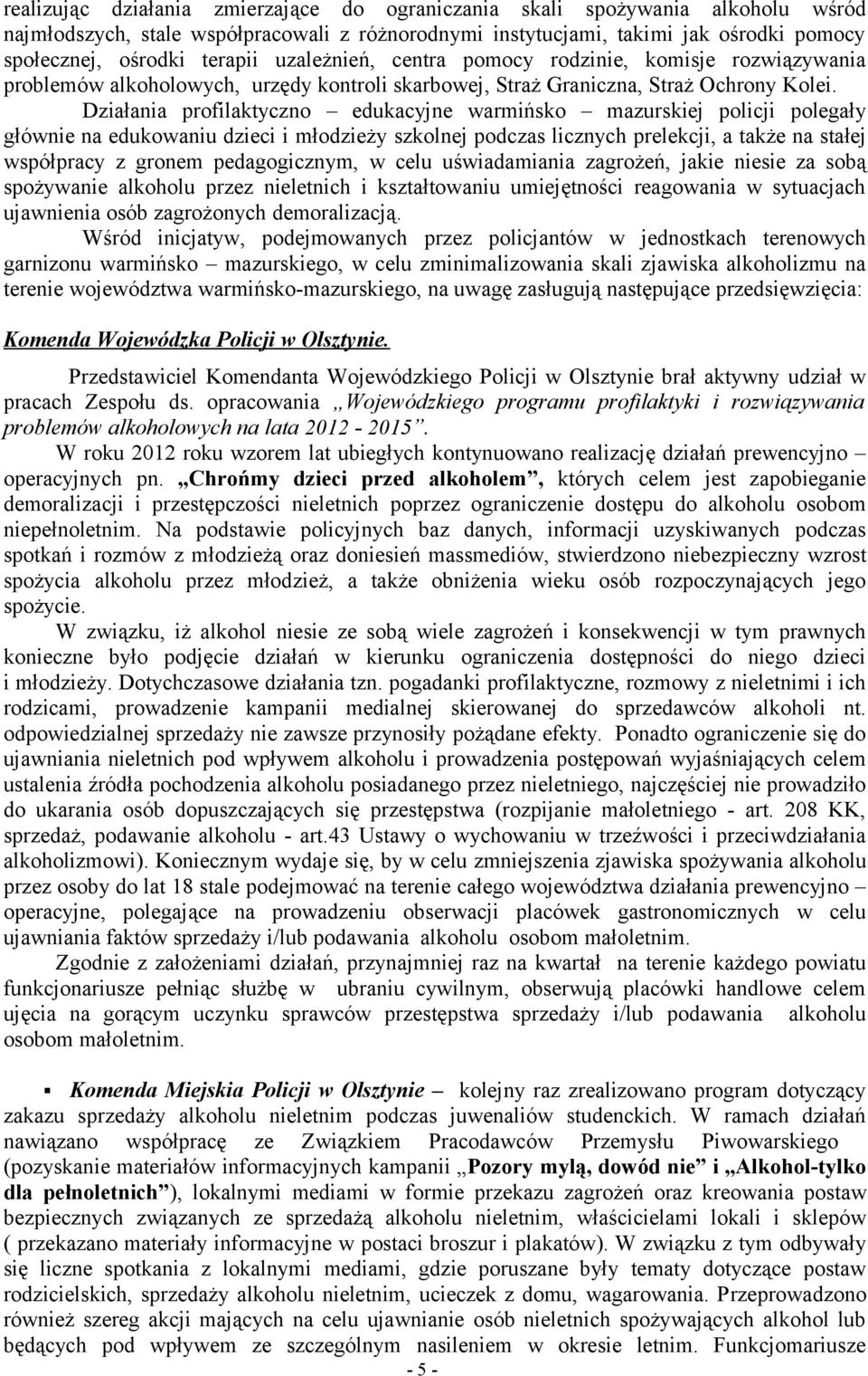 Działania profilaktyczno edukacyjne warmińsko mazurskiej policji polegały głównie na edukowaniu dzieci i młodzieży szkolnej podczas licznych prelekcji, a także na stałej współpracy z gronem