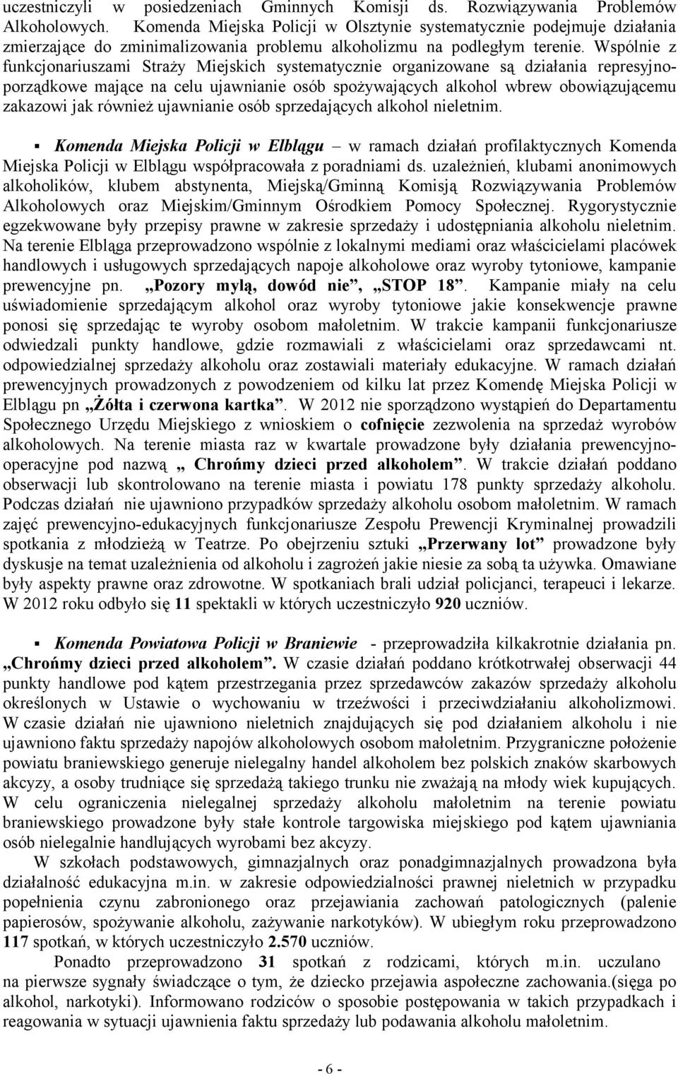 Wspólnie z funkcjonariuszami Straży Miejskich systematycznie organizowane są działania represyjnoporządkowe mające na celu ujawnianie osób spożywających alkohol wbrew obowiązującemu zakazowi jak