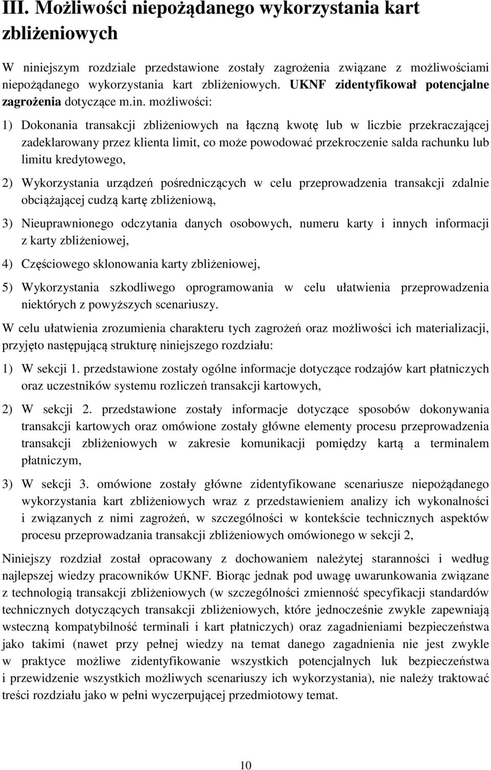 możliwości: 1) Dokonania transakcji zbliżeniowych na łączną kwotę lub w liczbie przekraczającej zadeklarowany przez klienta limit, co może powodować przekroczenie salda rachunku lub limitu