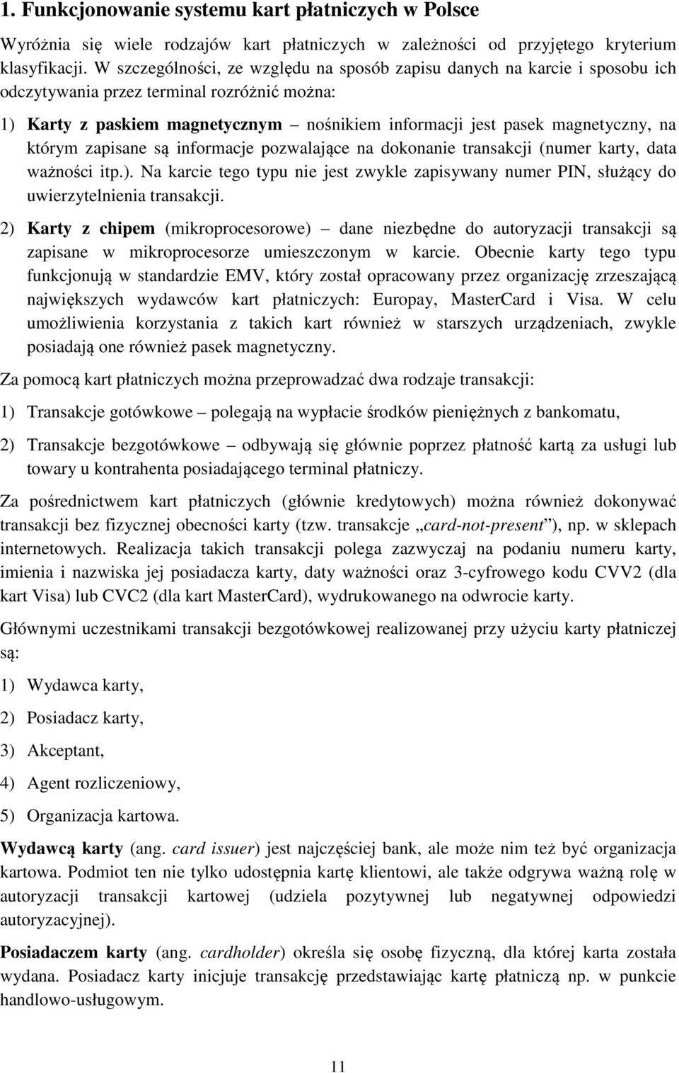 na którym zapisane są informacje pozwalające na dokonanie transakcji (numer karty, data ważności itp.).