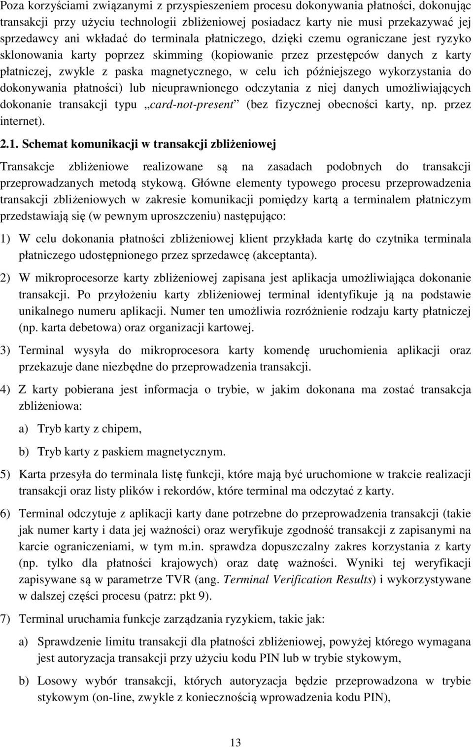 późniejszego wykorzystania do dokonywania płatności) lub nieuprawnionego odczytania z niej danych umożliwiających dokonanie transakcji typu card-not-present (bez fizycznej obecności karty, np.