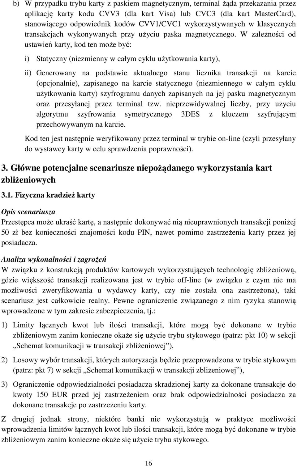 W zależności od ustawień karty, kod ten może być: i) Statyczny (niezmienny w całym cyklu użytkowania karty), ii) Generowany na podstawie aktualnego stanu licznika transakcji na karcie (opcjonalnie),