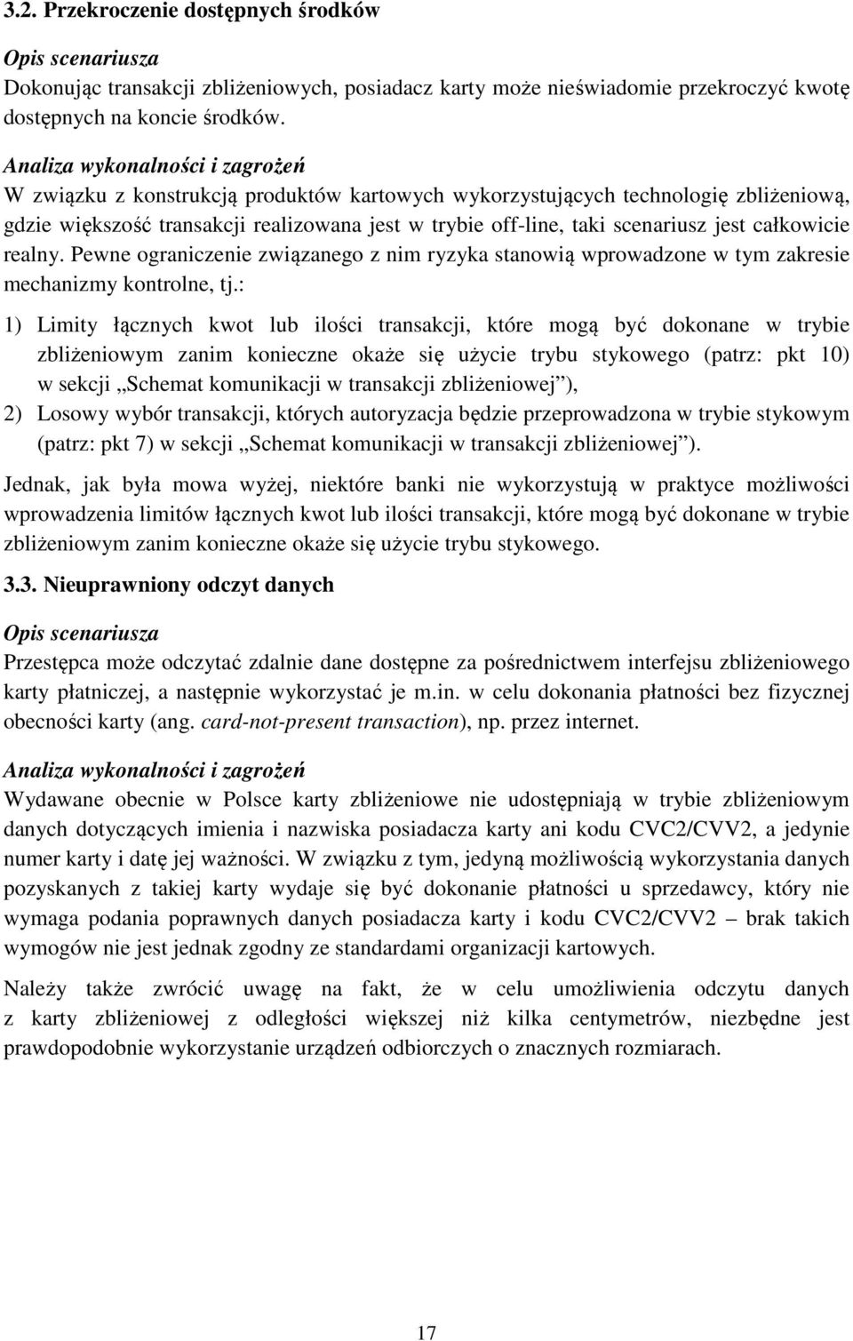jest całkowicie realny. Pewne ograniczenie związanego z nim ryzyka stanowią wprowadzone w tym zakresie mechanizmy kontrolne, tj.