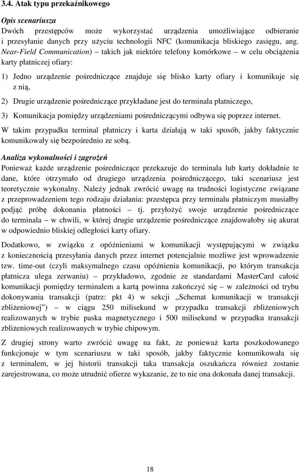 nią, 2) Drugie urządzenie pośredniczące przykładane jest do terminala płatniczego, 3) Komunikacja pomiędzy urządzeniami pośredniczącymi odbywa się poprzez internet.