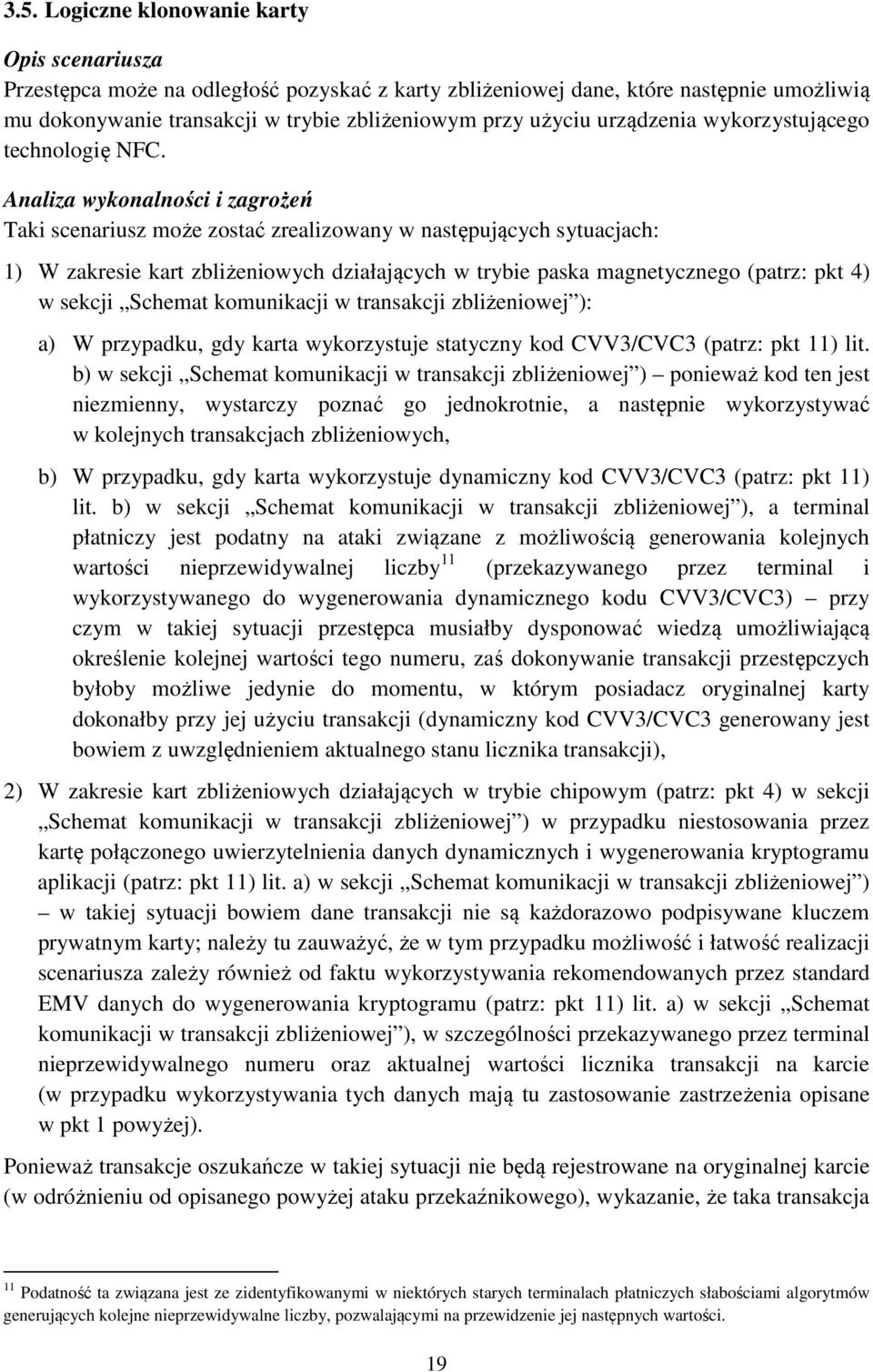 Analiza wykonalności i zagrożeń Taki scenariusz może zostać zrealizowany w następujących sytuacjach: 1) W zakresie kart zbliżeniowych działających w trybie paska magnetycznego (patrz: pkt 4) w sekcji