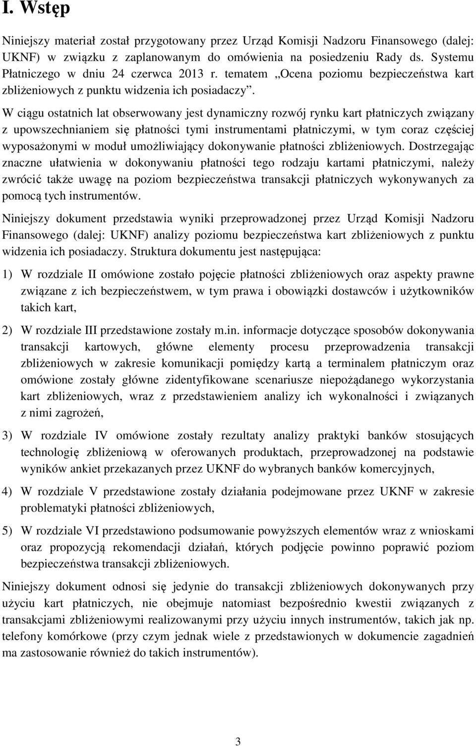 W ciągu ostatnich lat obserwowany jest dynamiczny rozwój rynku kart płatniczych związany z upowszechnianiem się płatności tymi instrumentami płatniczymi, w tym coraz częściej wyposażonymi w moduł