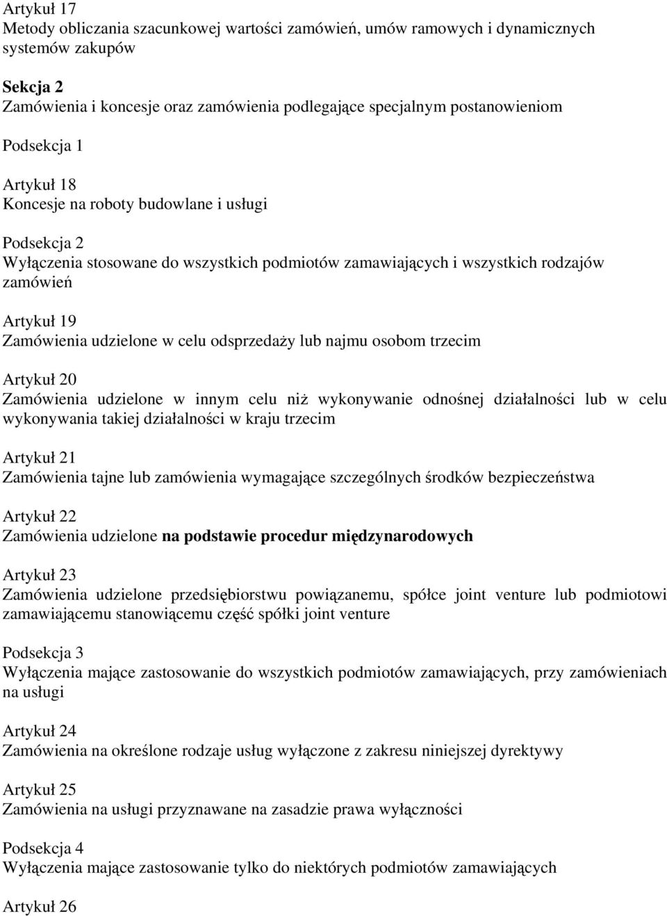 celu odsprzedaży lub najmu osobom trzecim Artykuł 20 Zamówienia udzielone w innym celu niż wykonywanie odnośnej działalności lub w celu wykonywania takiej działalności w kraju trzecim Artykuł 21