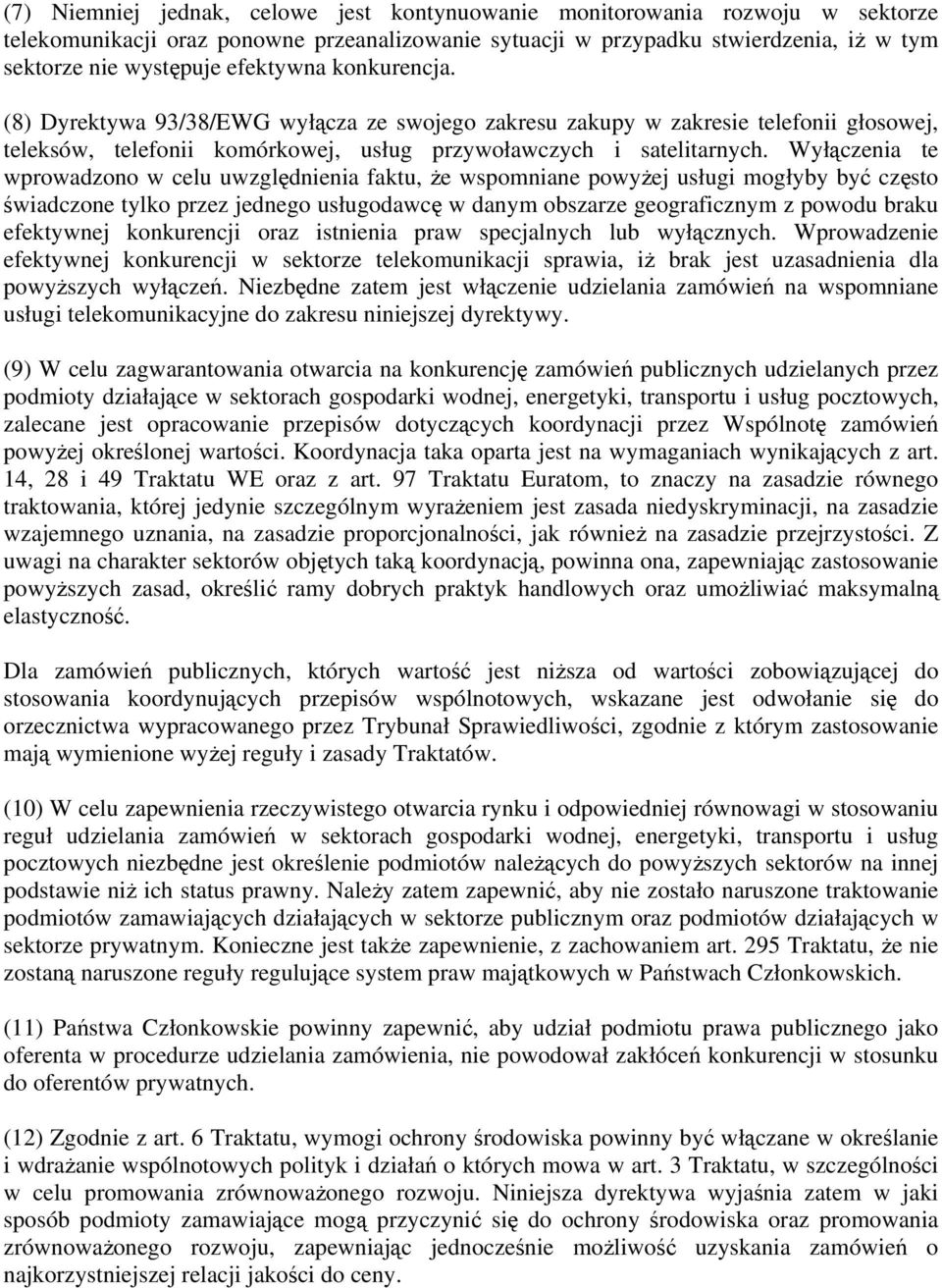 Wyłączenia te wprowadzono w celu uwzględnienia faktu, że wspomniane powyżej usługi mogłyby być często świadczone tylko przez jednego usługodawcę w danym obszarze geograficznym z powodu braku