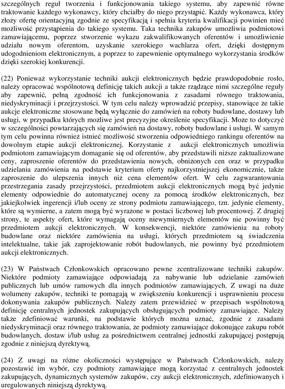 Taka technika zakupów umożliwia podmiotowi zamawiającemu, poprzez stworzenie wykazu zakwalifikowanych oferentów i umożliwienie udziału nowym oferentom, uzyskanie szerokiego wachlarza ofert, dzięki