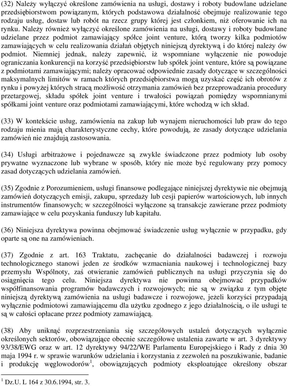 Należy również wyłączyć określone zamówienia na usługi, dostawy i roboty budowlane udzielane przez podmiot zamawiający spółce joint venture, którą tworzy kilka podmiotów zamawiających w celu