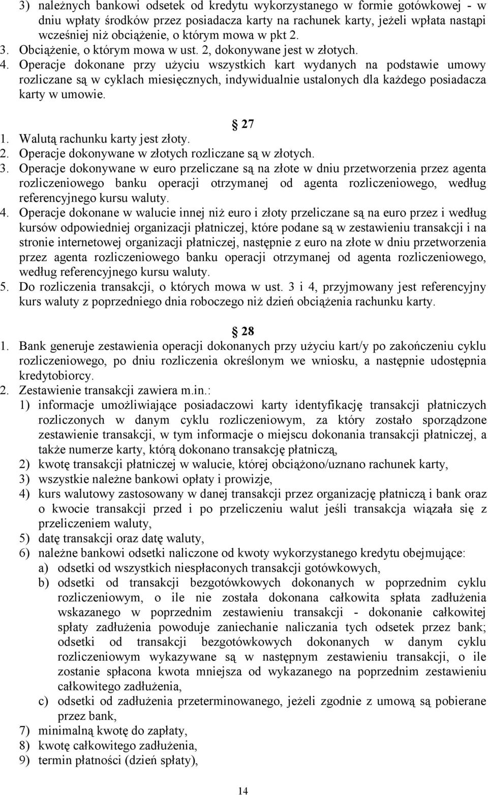 Operacje dokonane przy uŝyciu wszystkich kart wydanych na podstawie umowy rozliczane są w cyklach miesięcznych, indywidualnie ustalonych dla kaŝdego posiadacza karty w umowie. 27 1.