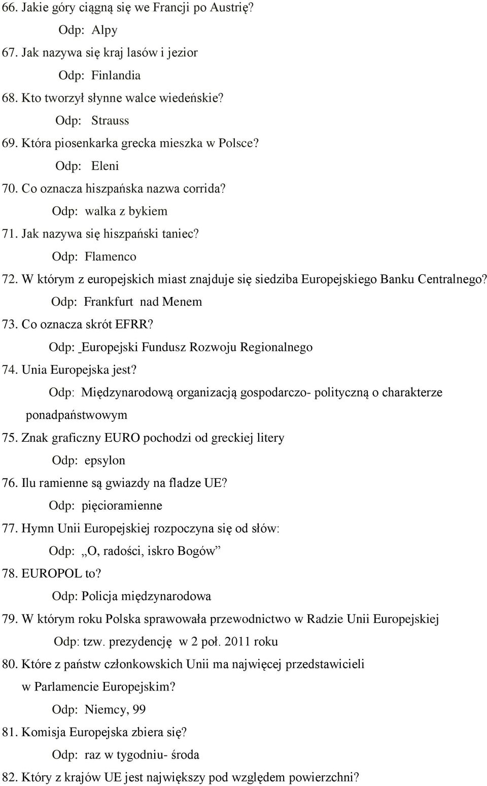 W którym z europejskich miast znajduje się siedziba Europejskiego Banku Centralnego? Odp: Frankfurt nad Menem 73. Co oznacza skrót EFRR? Odp: Europejski Fundusz Rozwoju Regionalnego 74.