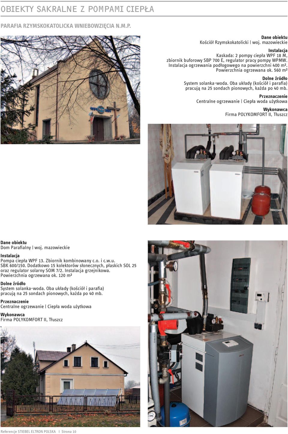 560 m² System solanka-woda. Oba układy (kościół i parafia) pracują na 25 sondach pionowych, każda po 40 mb. Firma POLYKOMFORT II, Tłuszcz Dom Parafialny woj. mazowieckie Pompa ciepła WPF 13.