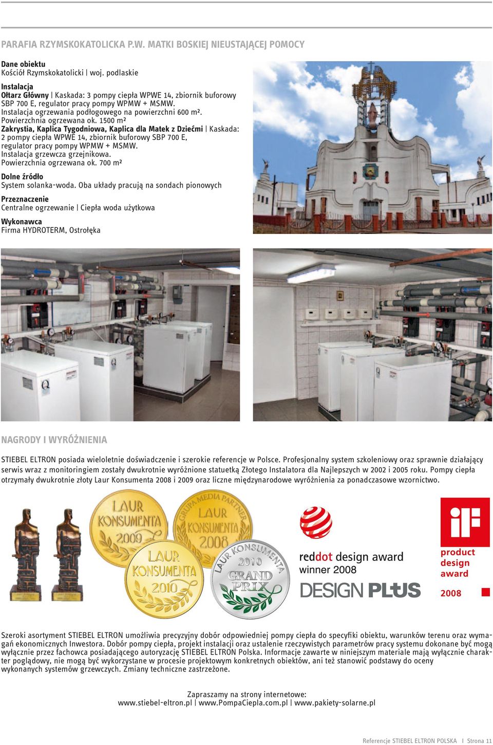 1500 m² Zakrystia, Kaplica Tygodniowa, Kaplica dla Matek z Dziećmi Kaskada: 2 pompy ciepła WPWE 14, zbiornik buforowy SBP 700 E, regulator pracy pompy WPMW + MSMW. grzewcza grzejnikowa.