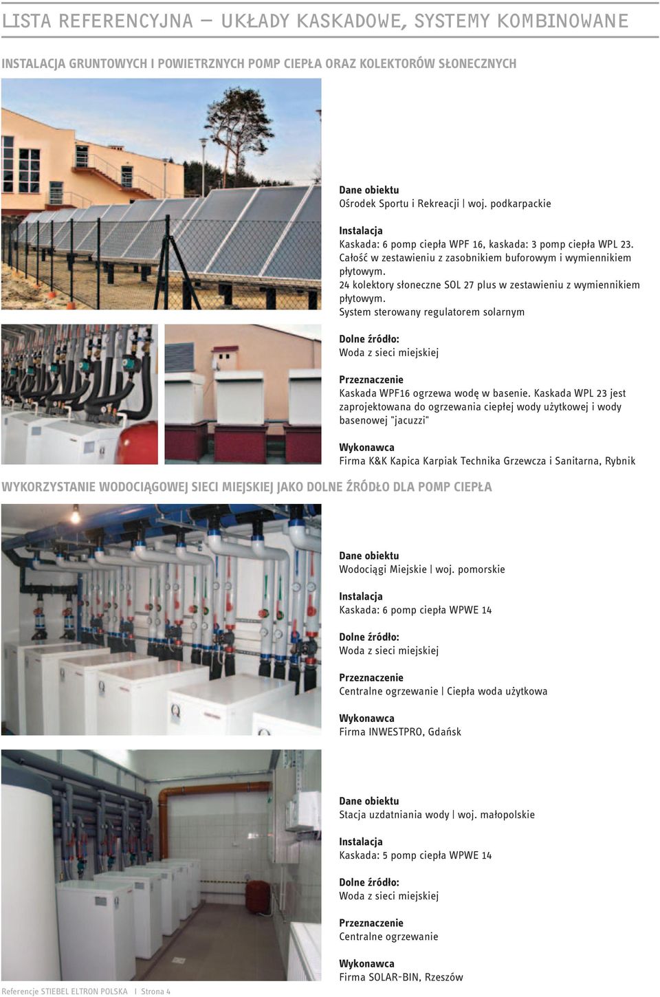 24 kolektory słoneczne SOL 27 plus w zestawieniu z wymiennikiem płytowym. System sterowany regulatorem solarnym : Woda z sieci miejskiej Kaskada WPF16 ogrzewa wodę w basenie.