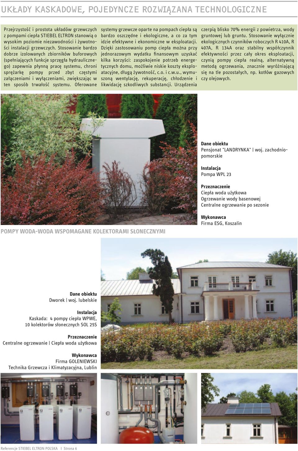Stosowanie bardzo dobrze izolowanych zbiorników buforowych (spełniających funkcje sprzęgła hydraulicznego) zapewnia płynną pracę systemu, chroni sprężarkę pompy przed zbyt częstymi załączeniami i