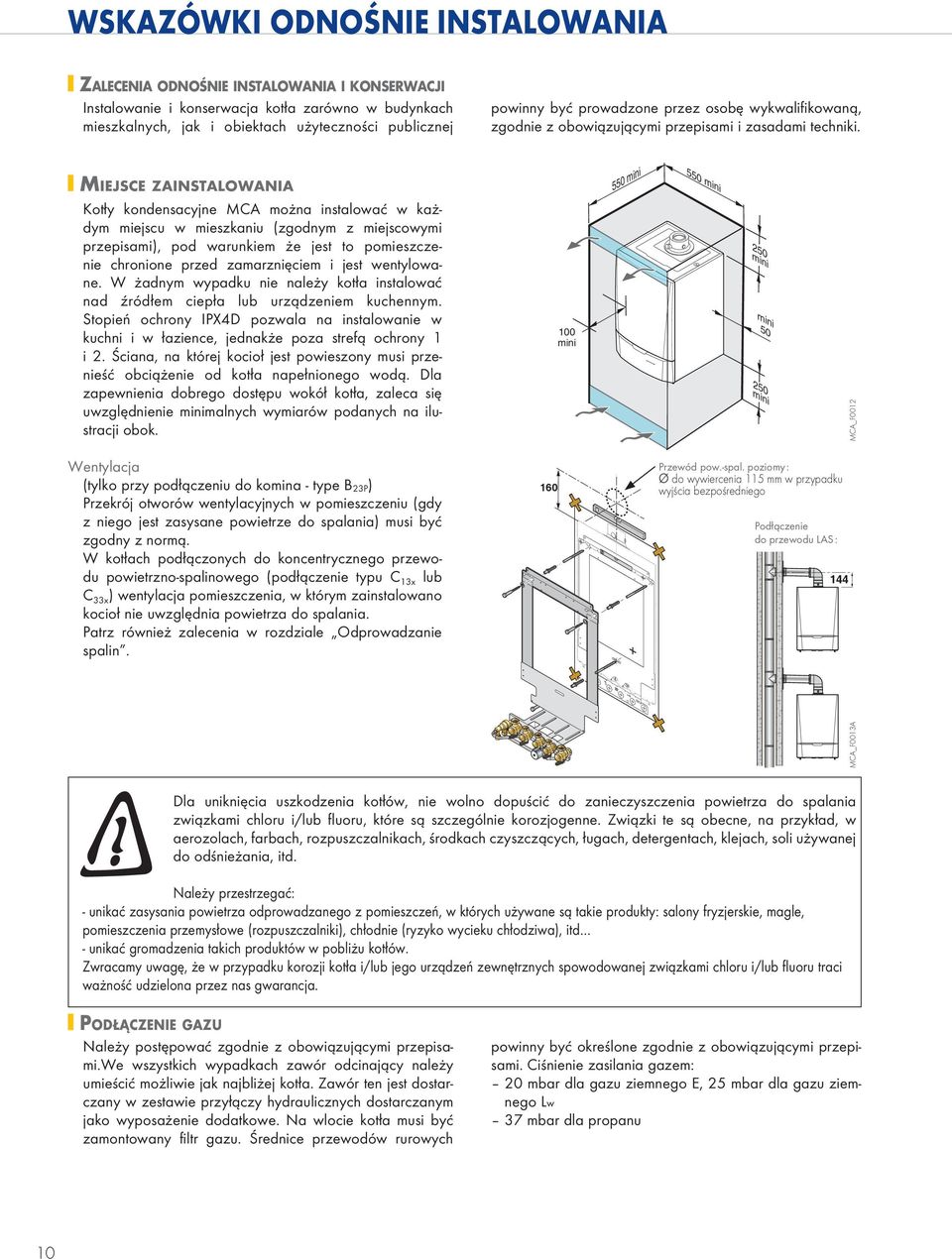 MIEJSCE ZAINSTALOWANIA Kotły kondensacyjne MCA można instalować w każdym miejscu w mieszkaniu (zgodnym z miejscowymi przepisami), pod warunkiem że jest to pomieszczenie chronione przed zamarznięciem