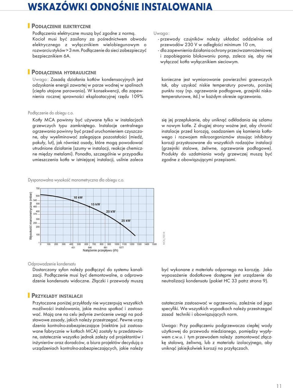 PODŁĄCZENIA HYDRAULICZNE Uwaga : Zasadą działania kotłów kondensacyjnych jest odzyskanie energii zawartej w parze wodnej w spalinach (ciepło utajone parowania).