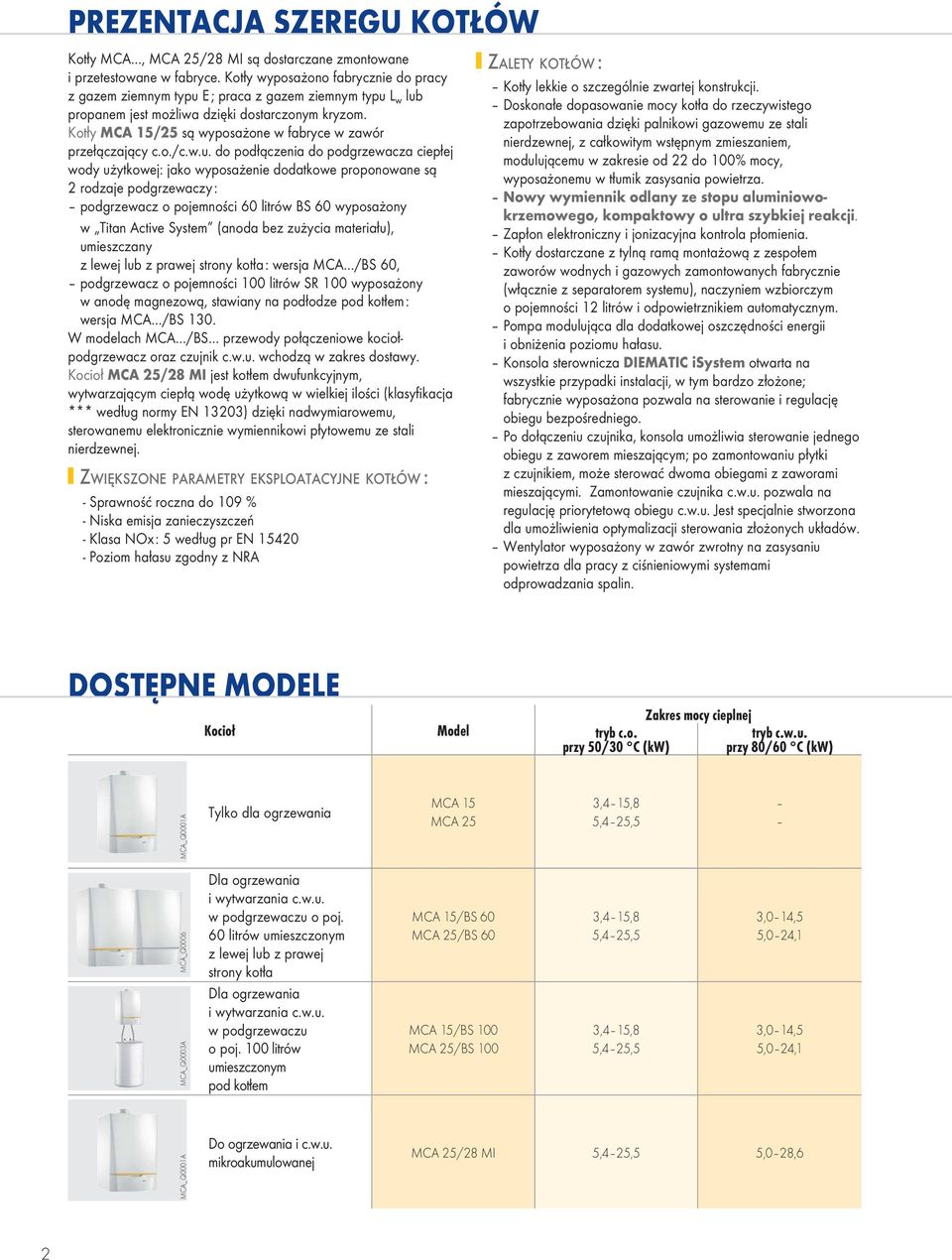 Kotły MCA 15/25 są wyposażone w fabryce w zawór przełączający c.o./c.w.u.